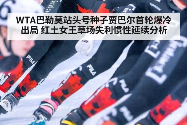 WTA巴勒莫站头号种子贾巴尔首轮爆冷出局 红土女王草场失利惯性延续分析
