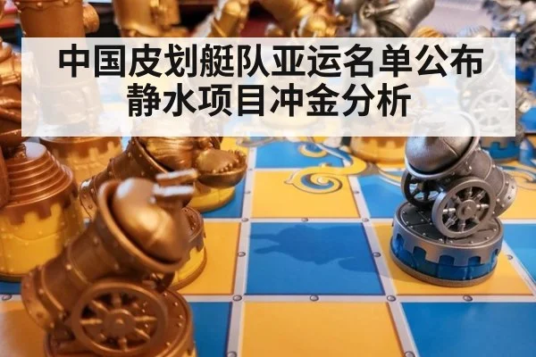 中国皮划艇队亚运名单公布 静水项目冲金分析